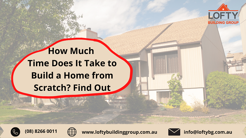 How Much Time Does It Take to Build a Home from Scratch? Find Out