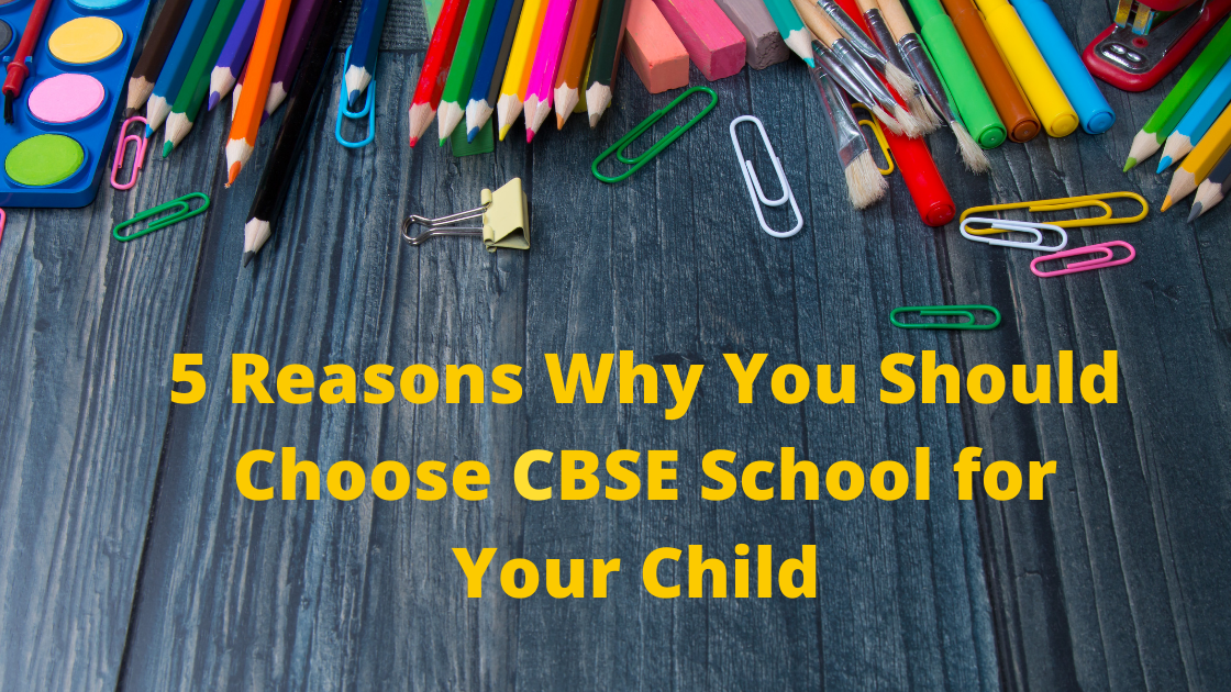 5 Reasons Why You Should Choose CBSE School for Your Child