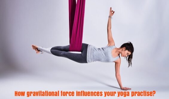 How gravitational force influences your yoga practise?