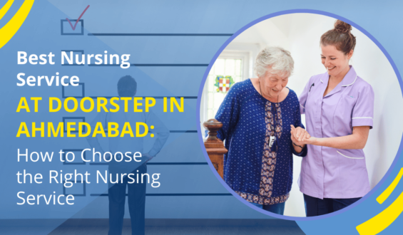 Best Nursing Service at Doorstep in Ahmedabad: How to Choose the Right Nursing Service