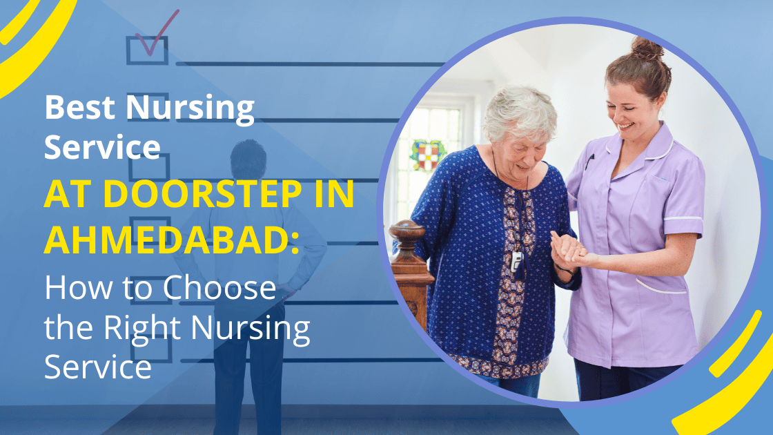 Best Nursing Service at Doorstep in Ahmedabad: How to Choose the Right Nursing Service